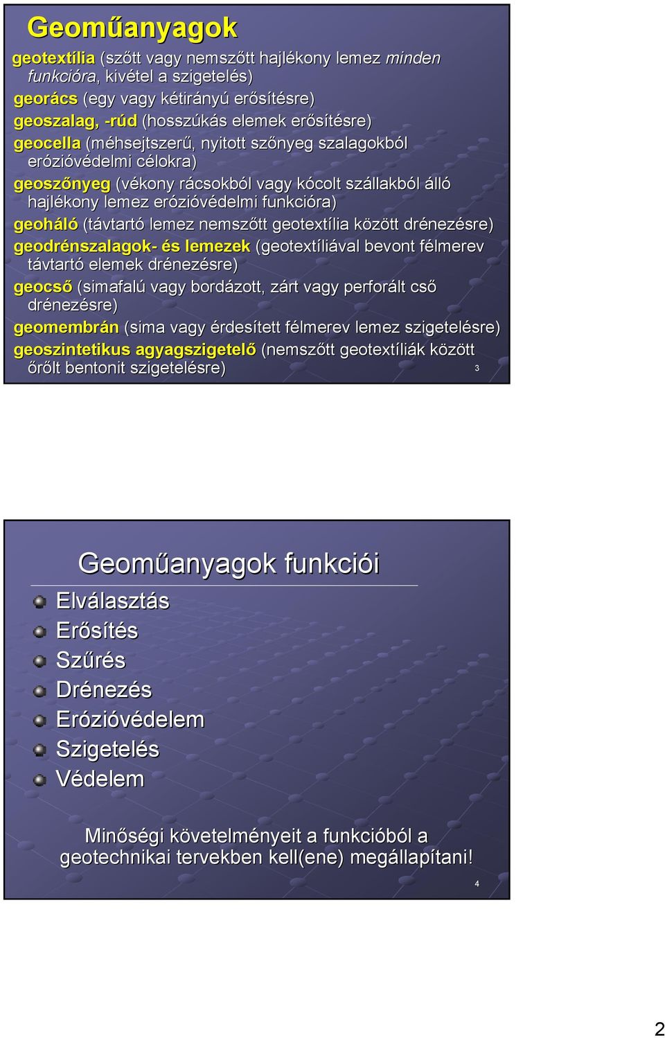 erózi zióvédelmi funkcióra) geoháló (távtart vtartó lemez nemszőtt geotextília között drénez nezésre) geodrénszalagok nszalagok és s lemezek (geotextíliával bevont félmerev távtartó elemek drénez