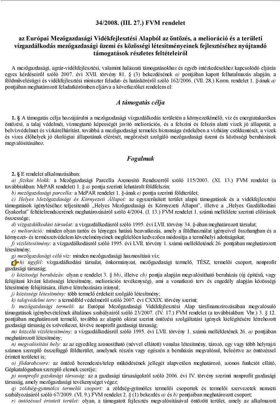 támogatások részletes feltételeiről A mezőgazdasági, agrár-vidékfejlesztési, valamint halászati támogatásokhoz és egyéb intézkedésekhez kapcsolódó eljárás egyes kérdéseiről szóló 2007. évi XVII.