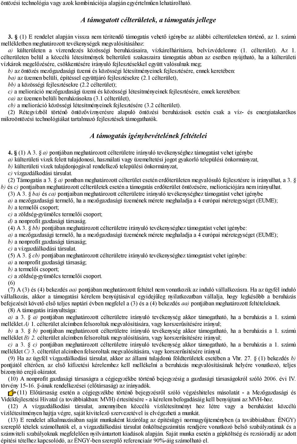 számú mellékletben meghatározott tevékenységek megvalósításához: a) külterületen a vízrendezés közösségi beruházásaira, vízkárelhárításra, belvízvédelemre (1. célterület). Az 1.