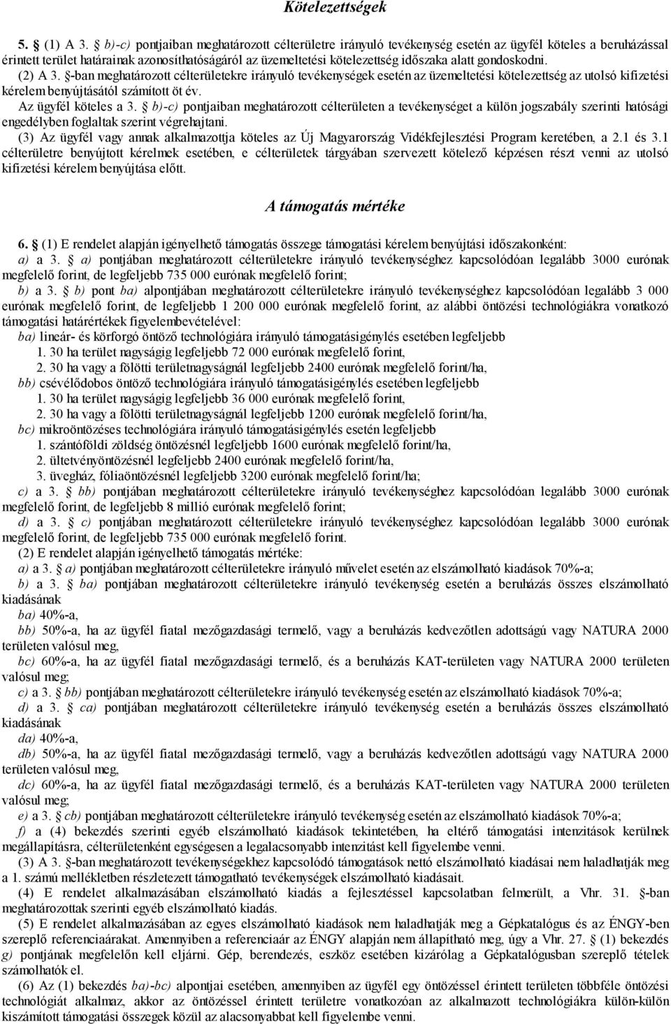gondoskodni. (2) A 3. -ban meghatározott célterületekre irányuló tevékenységek esetén az üzemeltetési kötelezettség az utolsó kifizetési kérelem benyújtásától számított öt év. Az ügyfél köteles a 3.