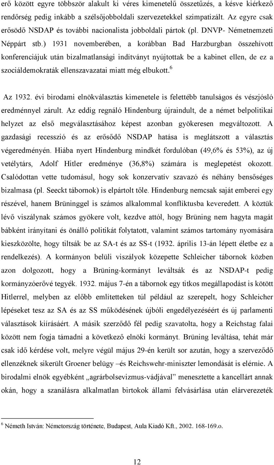 ) 1931 novemberében, a korábban Bad Harzburgban összehívott konferenciájuk után bizalmatlansági indítványt nyújtottak be a kabinet ellen, de ez a szociáldemokraták ellenszavazatai miatt még elbukott.