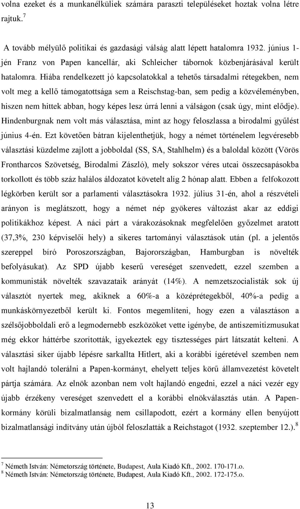 Hiába rendelkezett jó kapcsolatokkal a tehetős társadalmi rétegekben, nem volt meg a kellő támogatottsága sem a Reischstag-ban, sem pedig a közvéleményben, hiszen nem hittek abban, hogy képes lesz