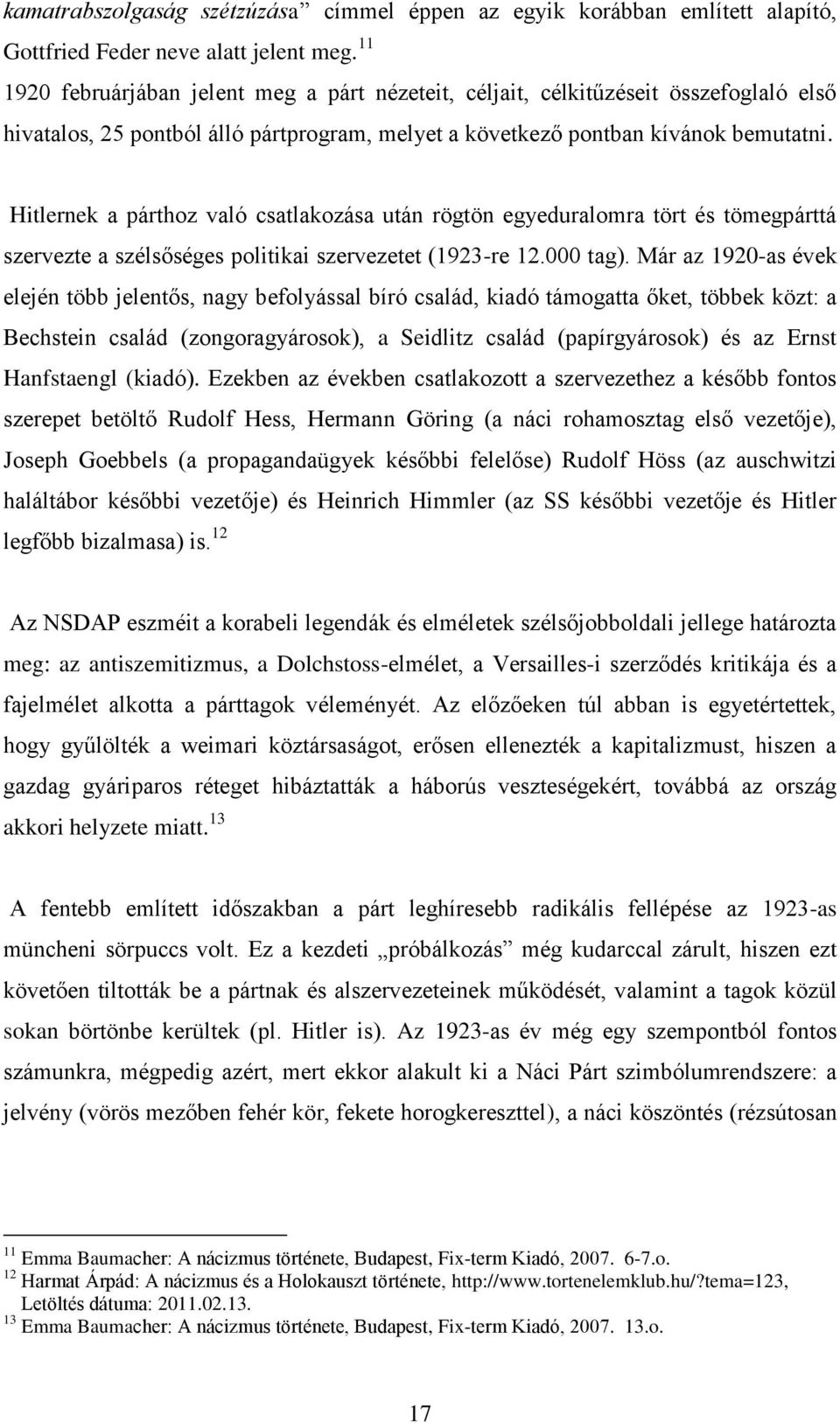 Hitlernek a párthoz való csatlakozása után rögtön egyeduralomra tört és tömegpárttá szervezte a szélsőséges politikai szervezetet (1923-re 12.000 tag).