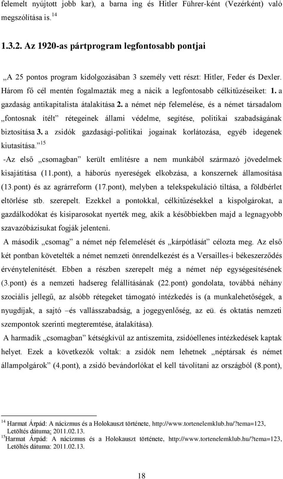 Három fő cél mentén fogalmazták meg a nácik a legfontosabb célkitűzéseiket: 1. a gazdaság antikapitalista átalakítása 2.