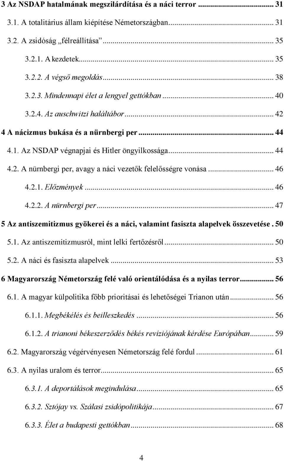 .. 46 4.2.1. Előzmények... 46 4.2.2. A nürnbergi per... 47 5 Az antiszemitizmus gyökerei és a náci, valamint fasiszta alapelvek összevetése. 50 5.1. Az antiszemitizmusról, mint lelki fertőzésről.