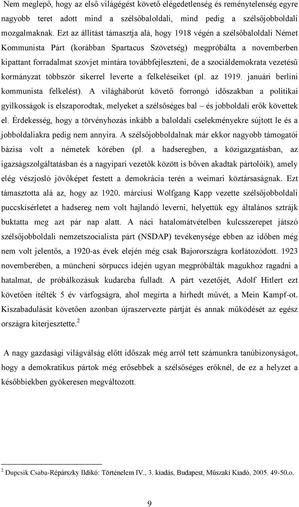 továbbfejleszteni, de a szociáldemokrata vezetésű kormányzat többször sikerrel leverte a felkeléseiket (pl. az 1919. januári berlini kommunista felkelést).