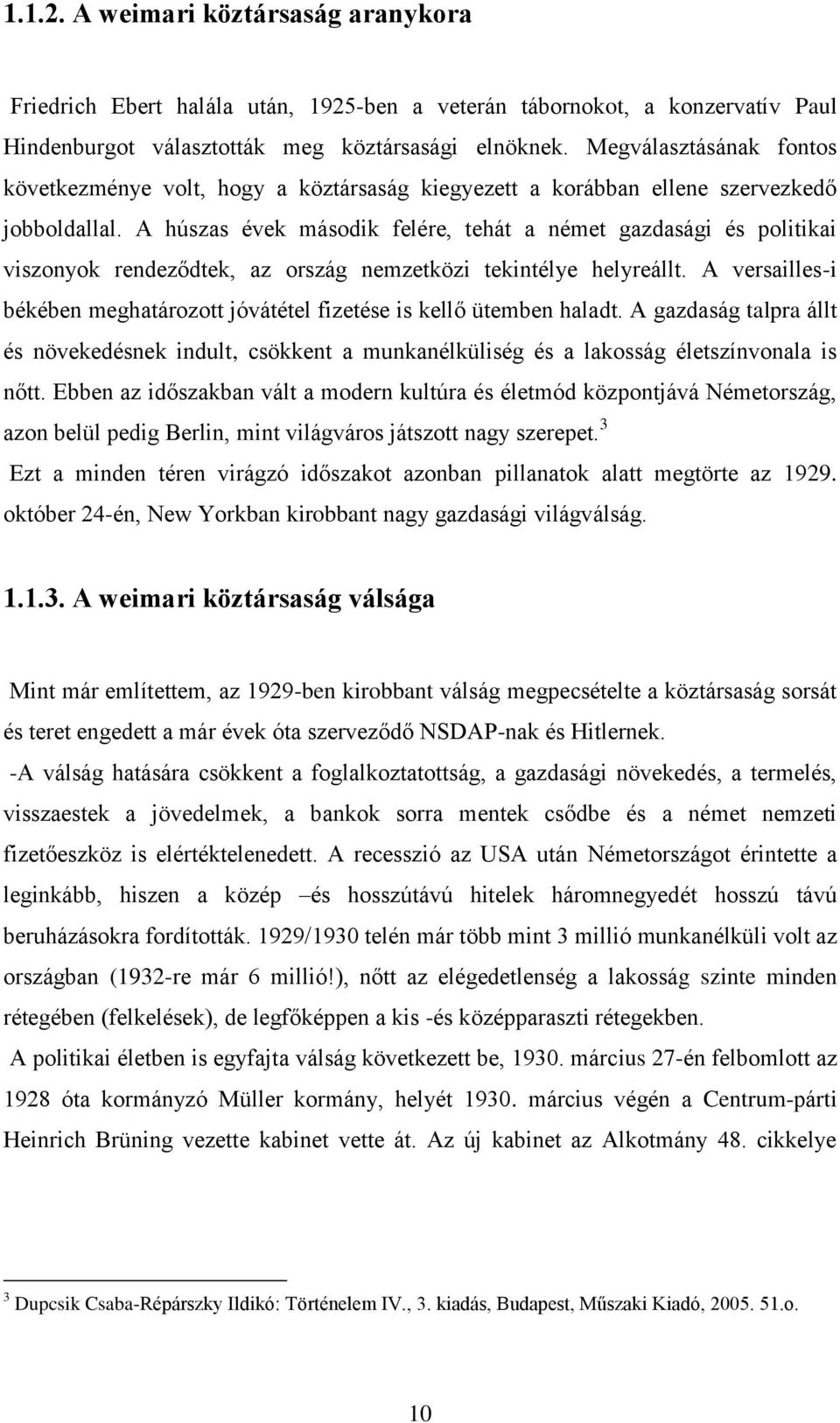 A húszas évek második felére, tehát a német gazdasági és politikai viszonyok rendeződtek, az ország nemzetközi tekintélye helyreállt.