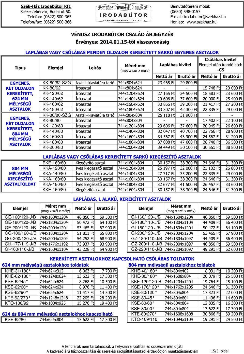 744x1204x624 744x1404x624 27 165 Ft 29 606 Ft 34 500 Ft 37 600 Ft 18 583 Ft 20 000 Ft 23 600 Ft 25 400 Ft KK160/62 Íróasztal 744x1604x624 30 866 Ft 39 200 Ft 21 417 Ft 27 200 Ft KK180/62 Íróasztal