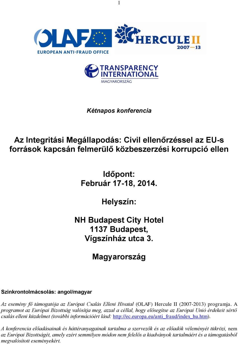 Magyarország Szinkrontolmácsolás: angol/magyar Az esemény fő támogatója az Európai Csalás Elleni Hivatal (OLAF) Hercule II (2007-2013) programja.