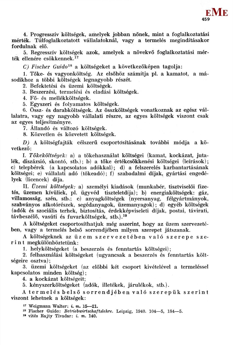 Az elsőhöz számítja pl. a kamatot, a másodikhoz a többi költségek legnagyobb részét. 2. Befektetési és üzemi költségek. 3. Beszerzési, termelési és eladási költségek. 4. Fő- és mellékköltségek. 5.