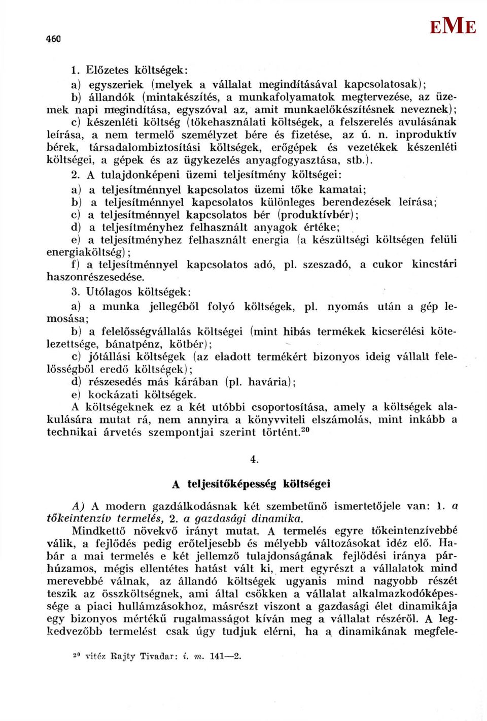 munkaelőkészítésnek neveznek); c) készenléti költség (tőkehasználati költségek, a felszerelés avulásának leírása, a nem termelő személyzet bére és fizetése, az ú. n. inproduktiv bérek, társadalombiztosítási költségek, erőgépek és vezetékek készenléti költségei, a gépek és az ügykezelés anyagfogyasztása, stb.