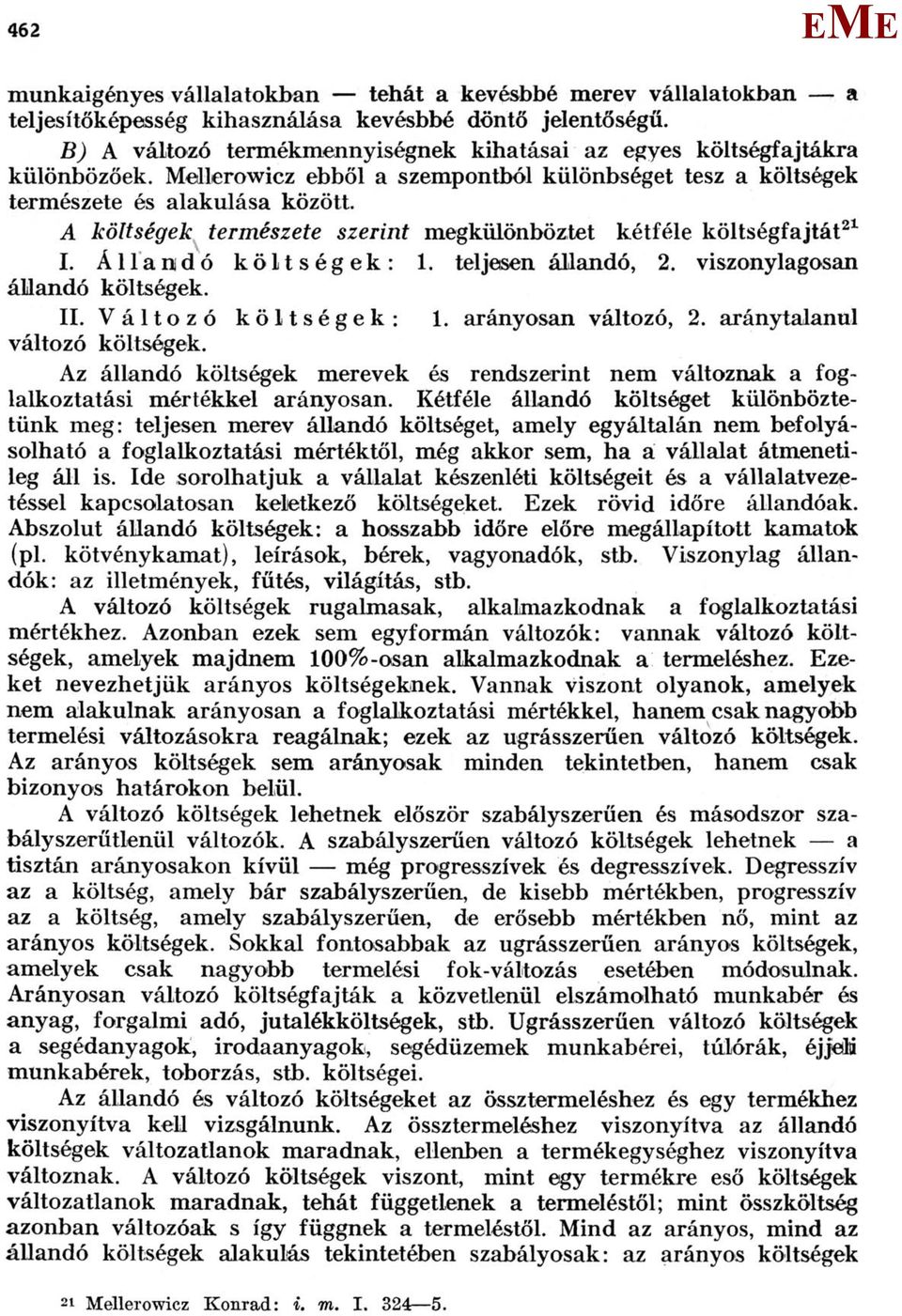 A költségek természete szerint megkülönböztet kétféle költségfajtát 21 I. Állandó költségek: 1. teljesen állandó, 2. viszonylagosan állandó költségek. II. Változó költségek: 1. arányosan változó, 2.