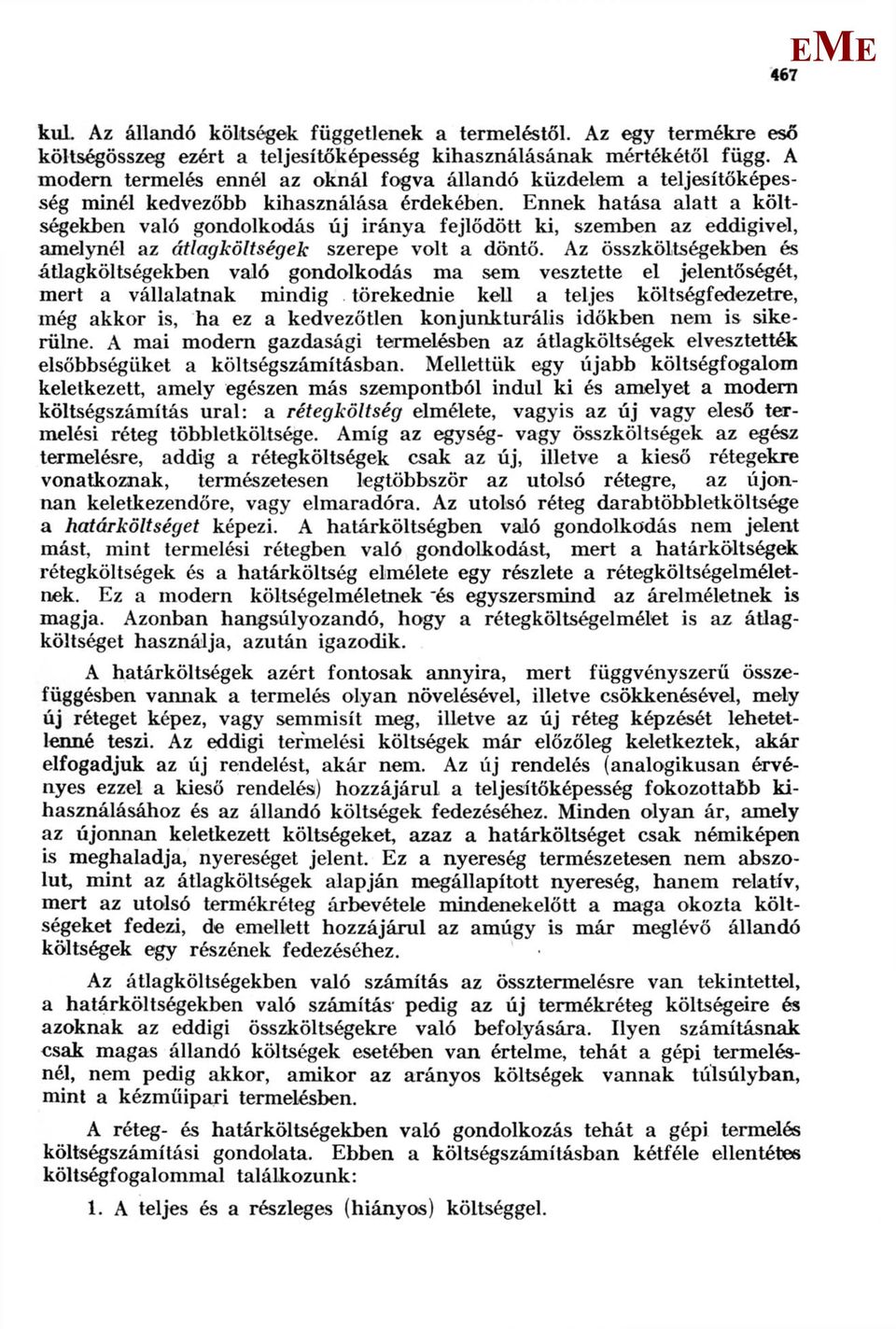 nnek hatása alatt a költségekben való gondolkodás új iránya fejlődött ki, szemben az eddigivel, amelynél az átlagköltségek szerepe volt a döntő.