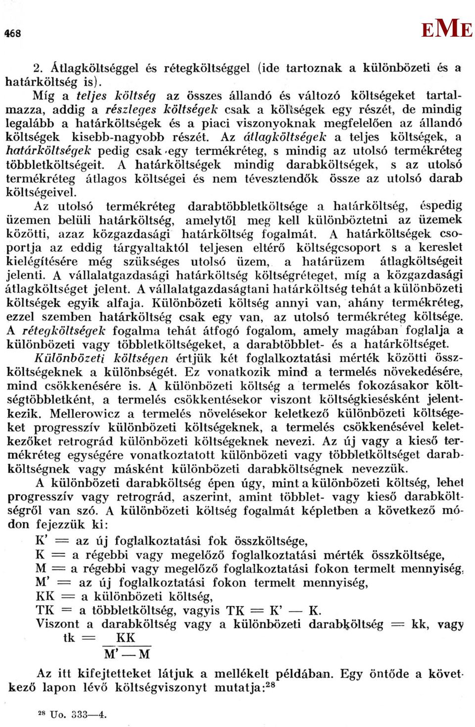 megfelelően az állandó költségek kisebb-nagyobb részét. Az átlagköltségek a teljes költségek, a határköltségek pedig csak egy termékréteg, s mindig az utolsó termékréteg többletköltségeit.