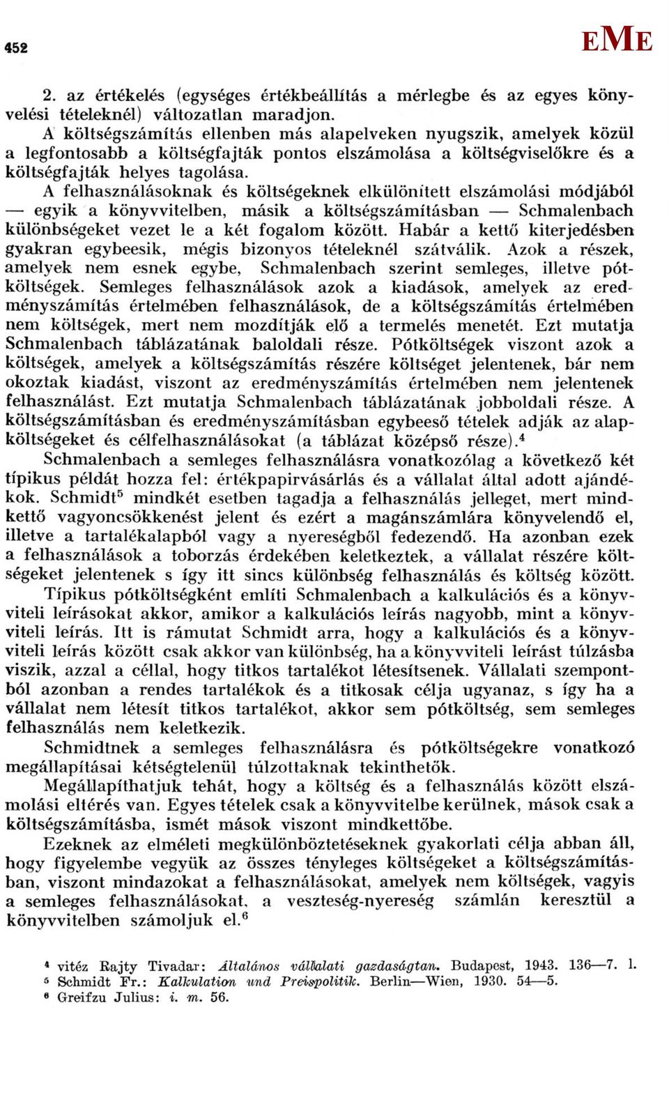 A felhasználásoknak és költségeknek elkülönített elszámolási módjából egyik a könyvvitelben, másik a költségszámításban Schmalenbach különbségeket vezet le a két fogalom között.