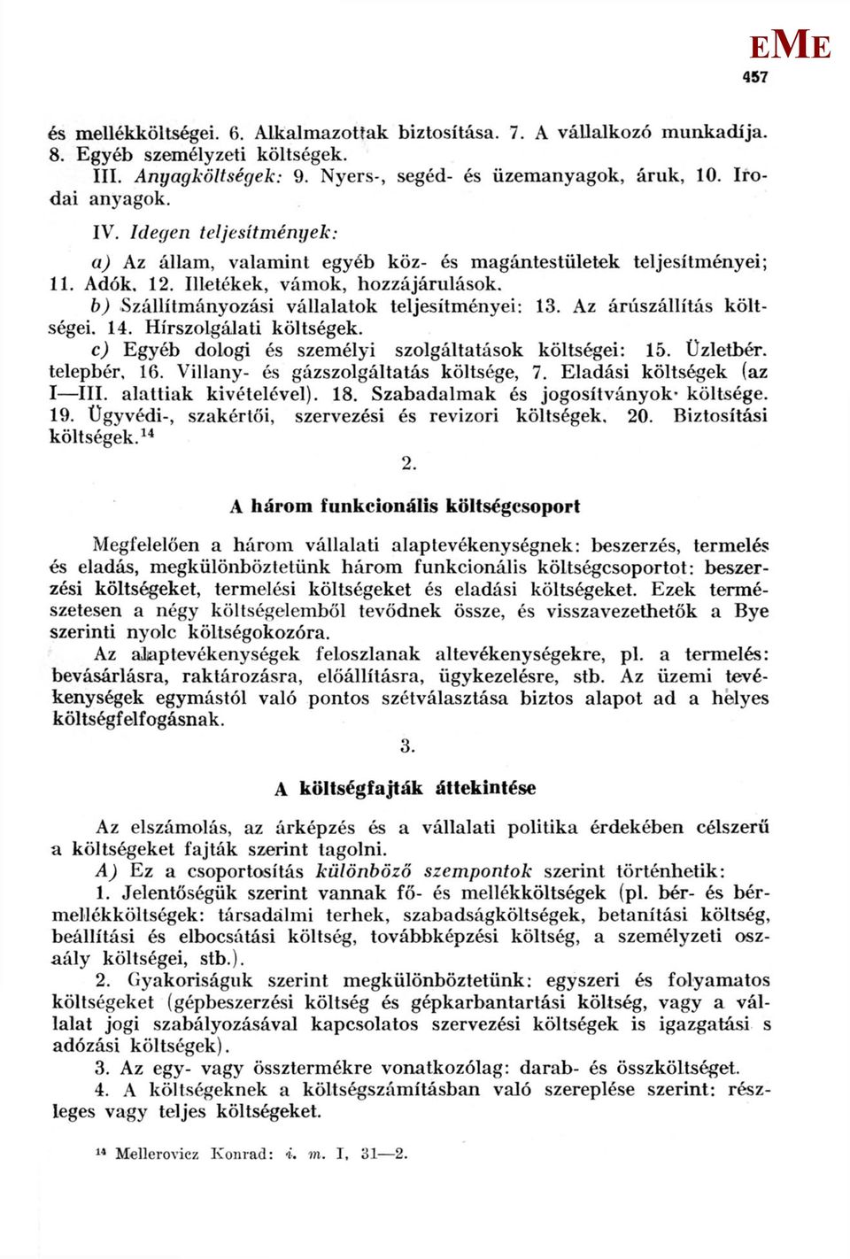 Az árúszállítás költségei. 14. Hírszolgálati költségek. c) gyéb dologi és személyi szolgáltatások költségei: 15. Üzletbér. telepbér, 16. Villany- és gázszolgáltatás költsége, 7.