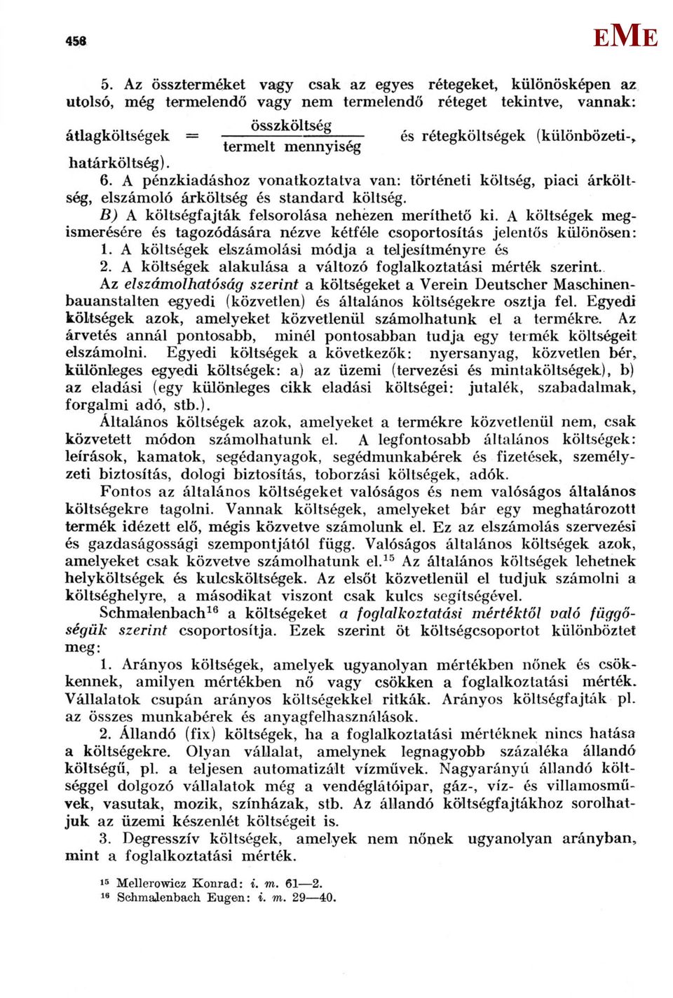 mennyiseg határköltség). 6. A pénzkiadáshoz vonatkoztatva van: történeti költség, piaci árkoltség, elszámoló árköltség és standard költség. B) A költségfajták felsorolása nehezen meríthető ki.