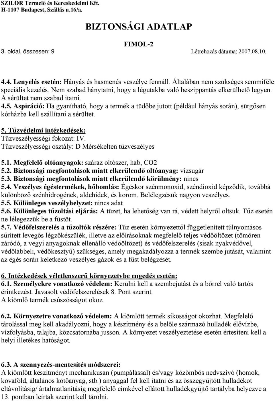 Aspiráció: Ha gyanítható, hogy a termék a tüdőbe jutott (például hányás során), sürgősen kórházba kell szállítani a sérültet. 5. Tűzvédelmi intézkedések: Tűzveszélyességi fokozat: IV.