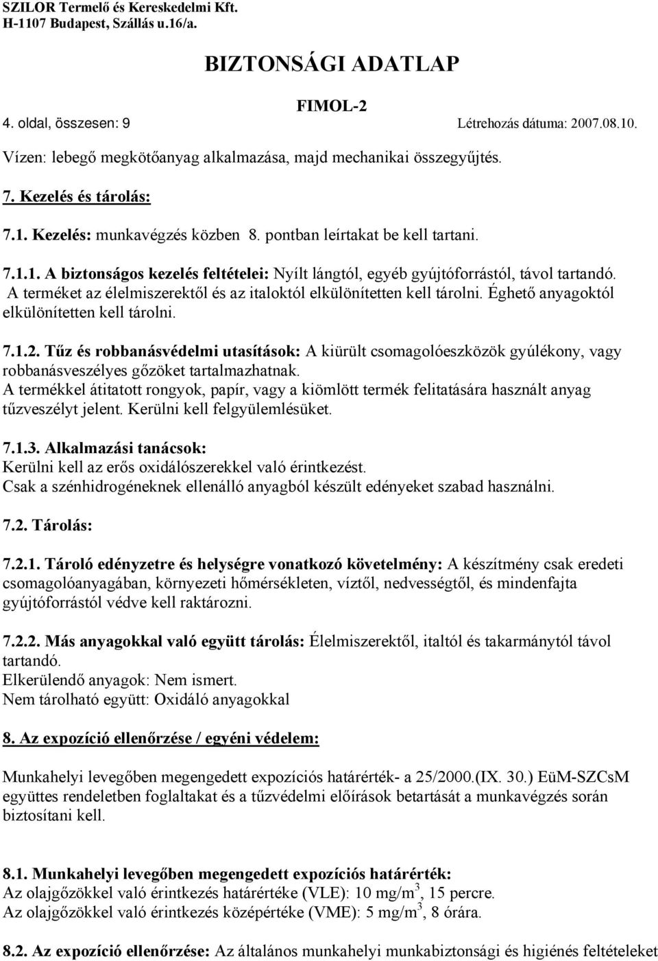 A terméket az élelmiszerektől és az italoktól elkülönítetten kell tárolni. Éghető anyagoktól elkülönítetten kell tárolni. 7.1.2.