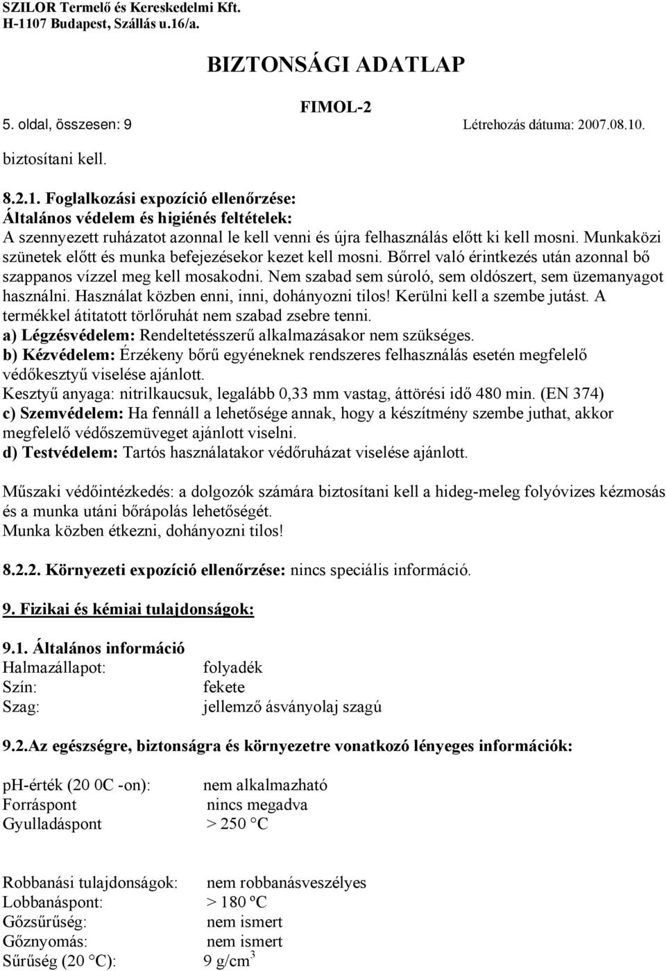 Munkaközi szünetek előtt és munka befejezésekor kezet kell mosni. Bőrrel való érintkezés után azonnal bő szappanos vízzel meg kell mosakodni.