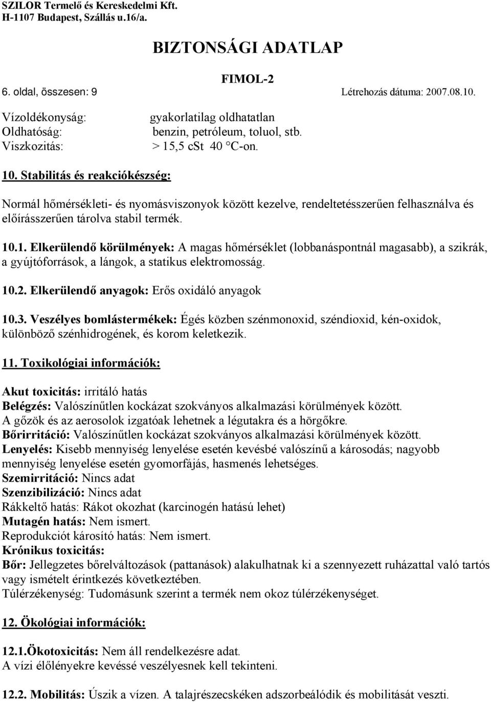 .1. Elkerülendő körülmények: A magas hőmérséklet (lobbanáspontnál magasabb), a szikrák, a gyújtóforrások, a lángok, a statikus elektromosság. 10.2. Elkerülendő anyagok: Erős oxidáló anyagok 10.3.