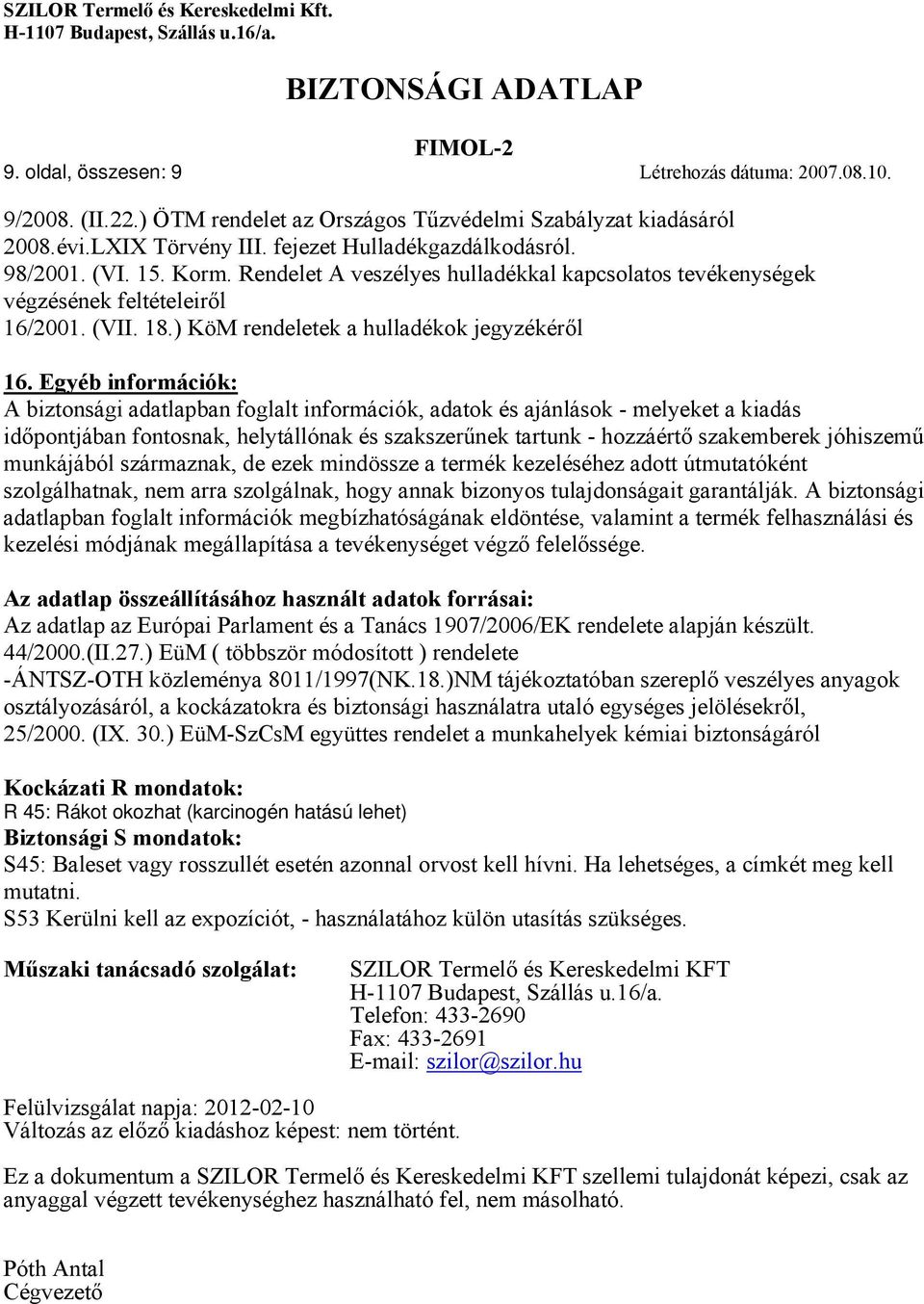Egyéb információk: A biztonsági adatlapban foglalt információk, adatok és ajánlások - melyeket a kiadás időpontjában fontosnak, helytállónak és szakszerűnek tartunk - hozzáértő szakemberek jóhiszemű