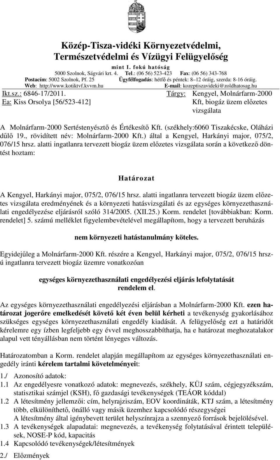 Ea: Kiss Orsolya [56/523-412] Tárgy: Kengyel, Molnárfarm-2000 Kft, biogáz üzem előzetes vizsgálata A Molnárfarm-2000 Sertéstenyésztő és Értékesítő Kft. (székhely:6060 Tiszakécske, Oláházi dűlő 19.