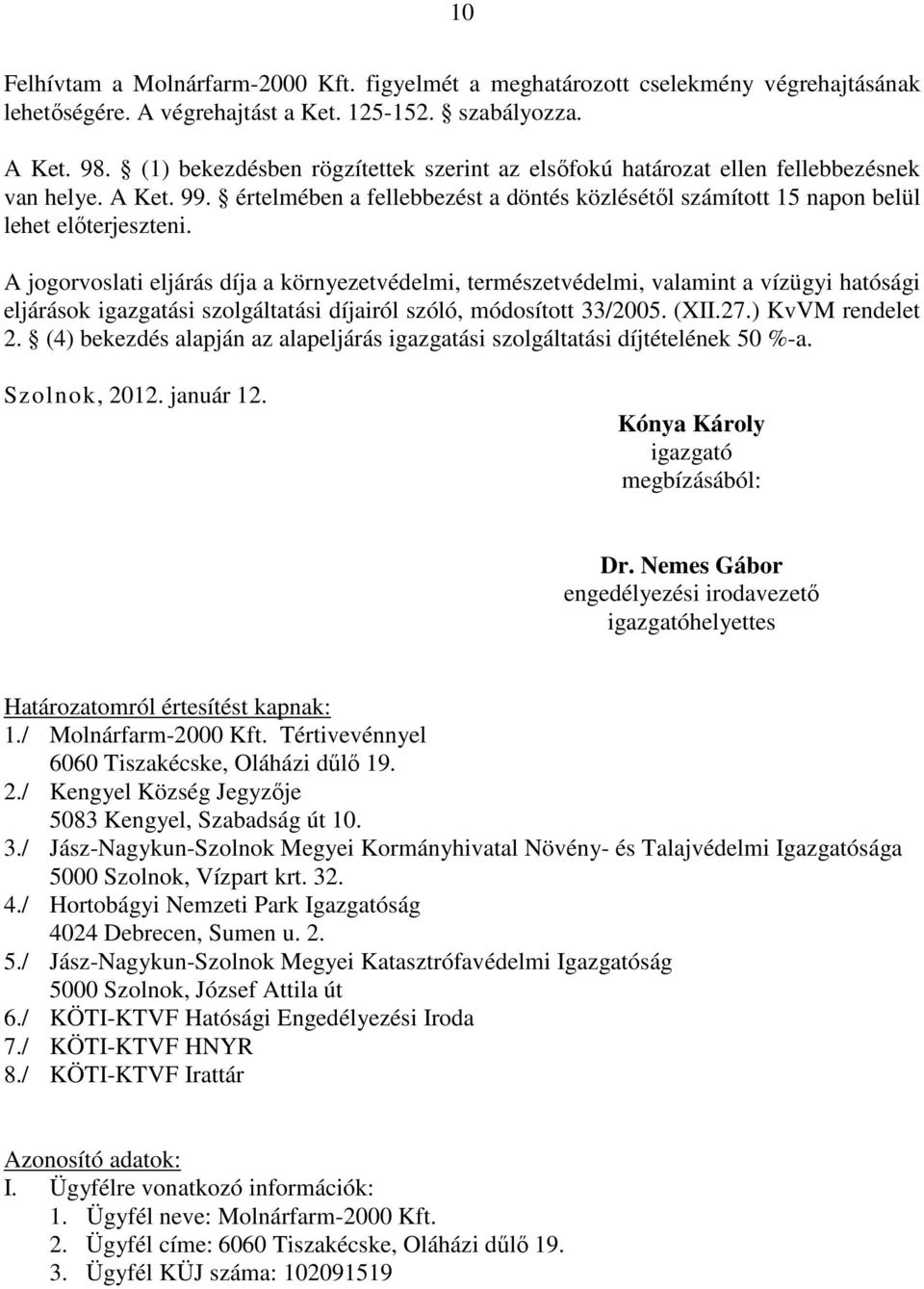 A jogorvoslati eljárás díja a környezetvédelmi, természetvédelmi, valamint a vízügyi hatósági eljárások igazgatási szolgáltatási díjairól szóló, módosított 33/2005. (XII.27.) KvVM rendelet 2.