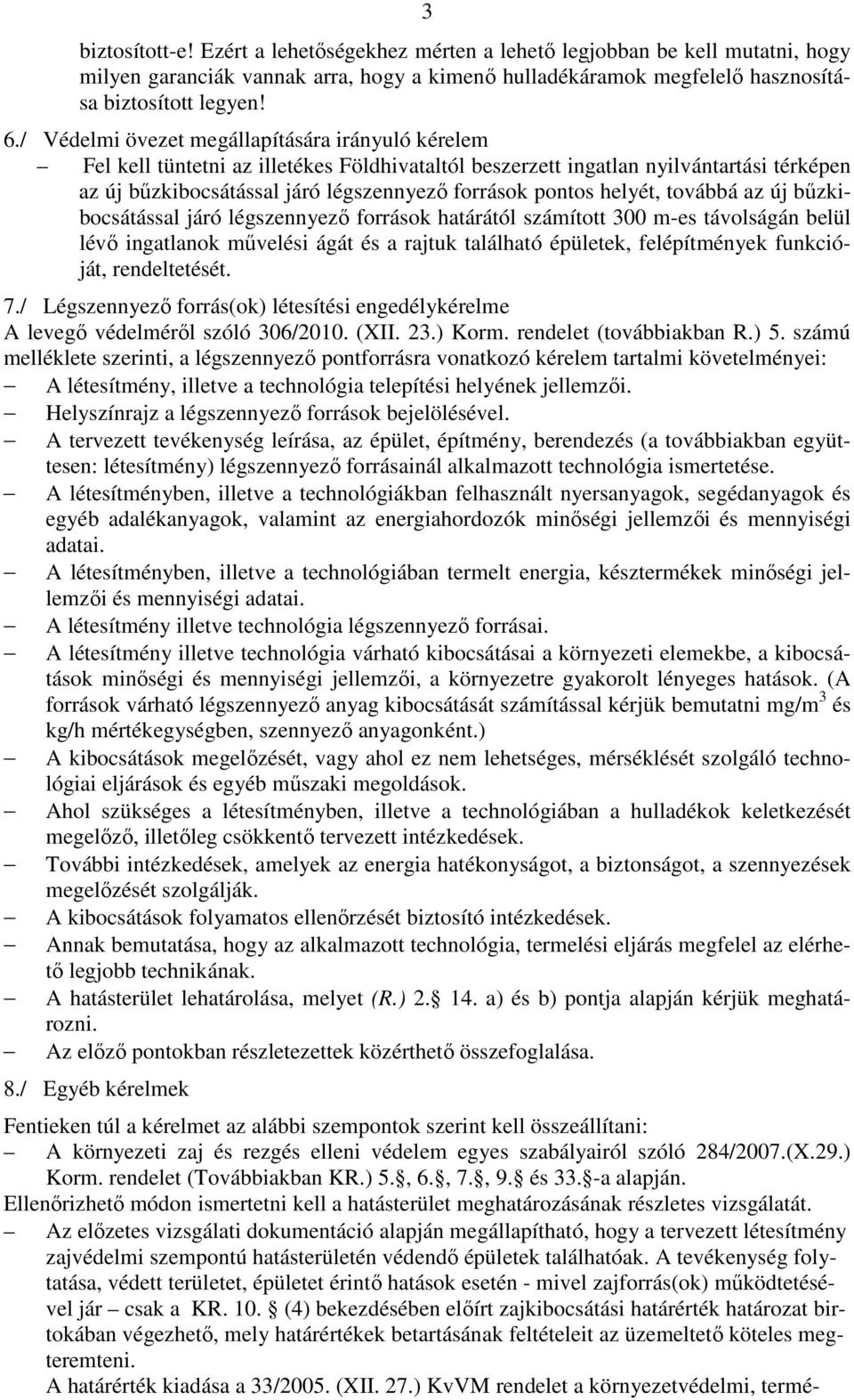 helyét, továbbá az új bűzkibocsátással járó légszennyező források határától számított 300 m-es távolságán belül lévő ingatlanok művelési ágát és a rajtuk található épületek, felépítmények funkcióját,