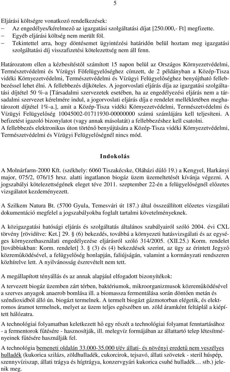 Határozatom ellen a kézbesítéstől számított 15 napon belül az Országos Környezetvédelmi, Természetvédelmi és Vízügyi Főfelügyelőséghez címzett, de 2 példányban a Közép-Tisza vidéki Környezetvédelmi,
