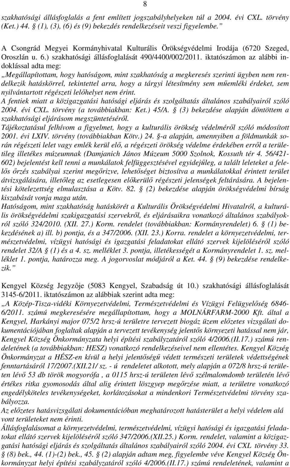 iktatószámon az alábbi indoklással adta meg: Megállapítottam, hogy hatóságom, mint szakhatóság a megkeresés szerinti ügyben nem rendelkezik hatáskörrel, tekintettel arra, hogy a tárgyi létesítmény