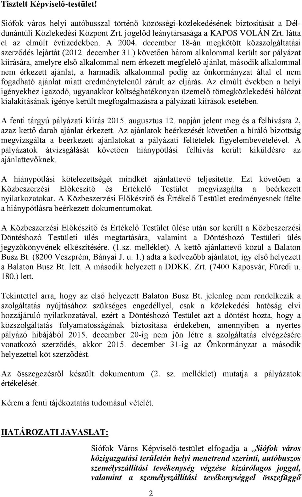 ) követően három alkalommal került sor pályázat kiírására, amelyre első alkalommal nem érkezett megfelelő ajánlat, második alkalommal nem érkezett ajánlat, a harmadik alkalommal pedig az önkormányzat