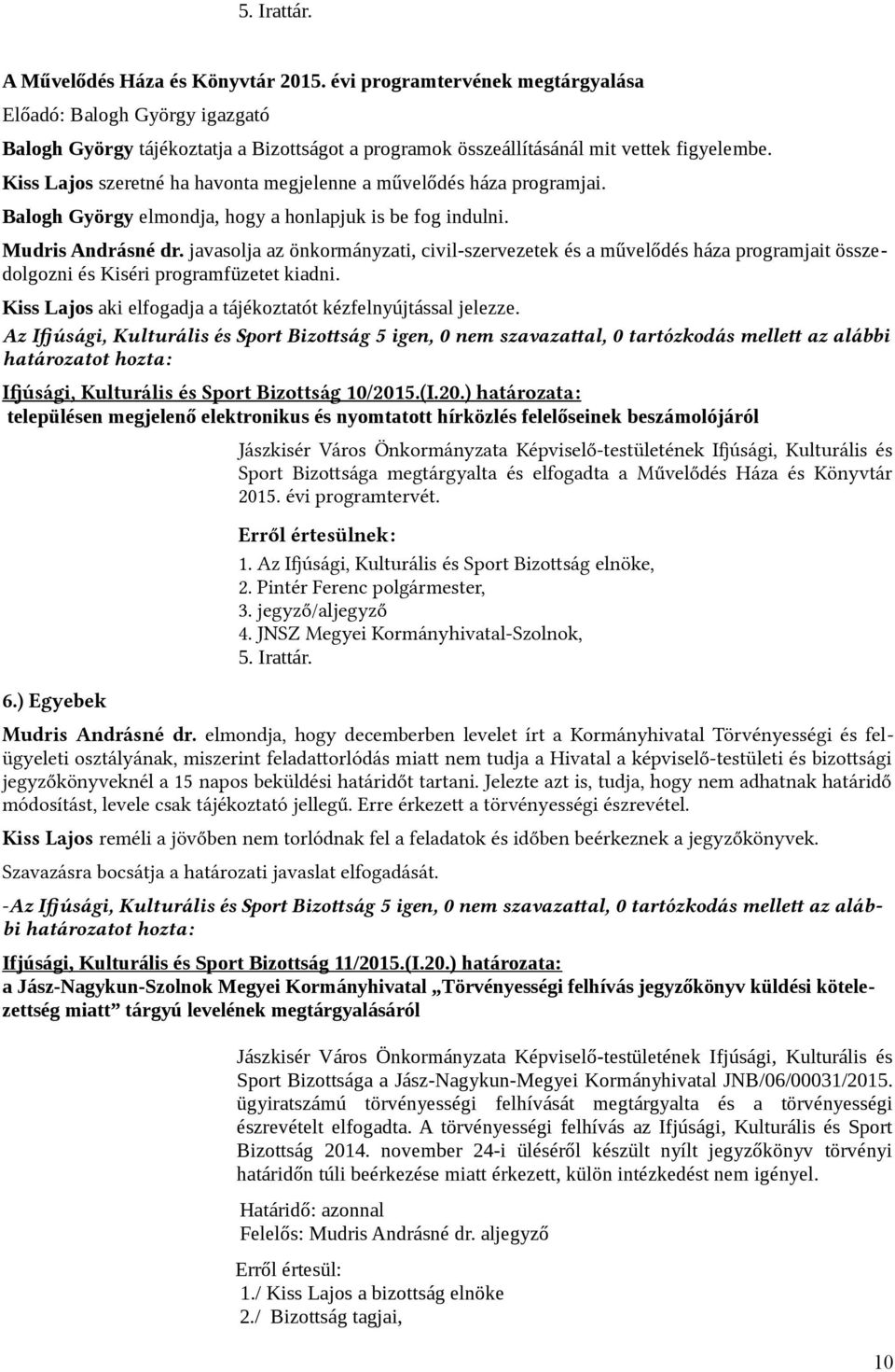 javasolja az önkormányzati, civil-szervezetek és a művelődés háza programjait összedolgozni és Kiséri programfüzetet kiadni. Kiss Lajos aki elfogadja a tájékoztatót kézfelnyújtással jelezze.