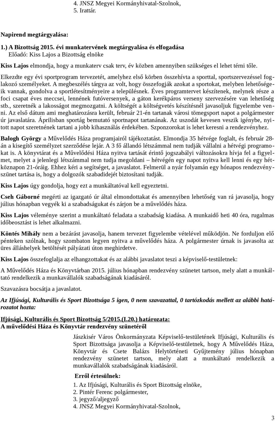 Elkezdte egy évi sportprogram tervezetét, amelyhez első körben összehívta a sporttal, sportszervezéssel foglakozó személyeket.