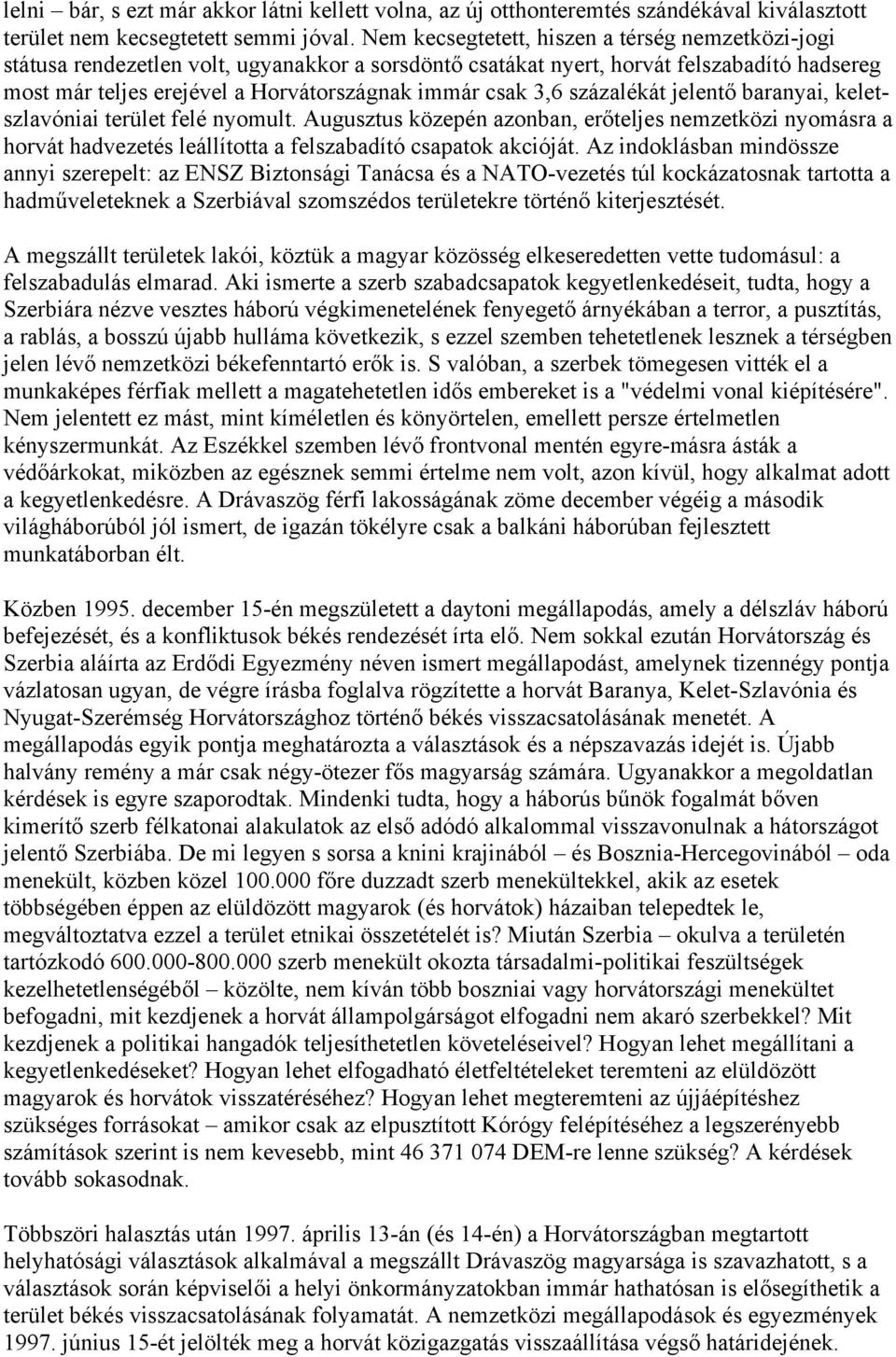 3,6 százalékát jelentő baranyai, keletszlavóniai terület felé nyomult. Augusztus közepén azonban, erőteljes nemzetközi nyomásra a horvát hadvezetés leállította a felszabadító csapatok akcióját.