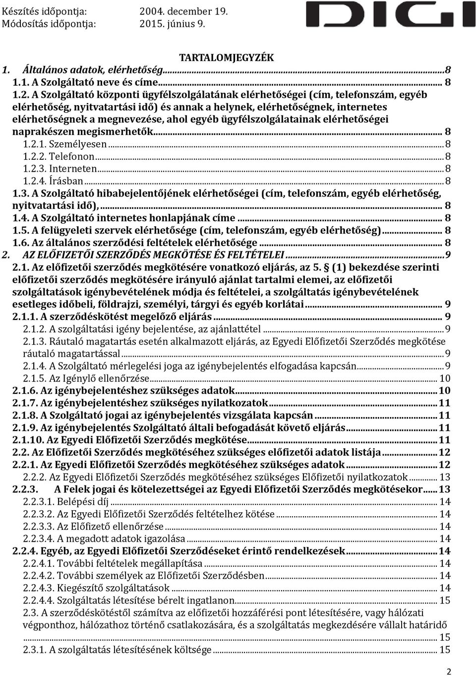 egyéb ügyfélszolgálatainak elérhetőségei naprakészen megismerhetők... 8 1.2.1. Személyesen... 8 1.2.2. Telefonon... 8 1.2.3.