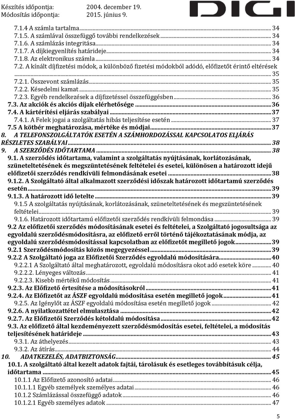 .. 36 7.3. Az akciók és akciós díjak elérhetősége... 36 7.4. A kártérítési eljárás szabályai... 37 7.4.1. A Felek jogai a szolgáltatás hibás teljesítése esetén... 37 7.5 A kötbér meghatározása, mértéke és módjai.