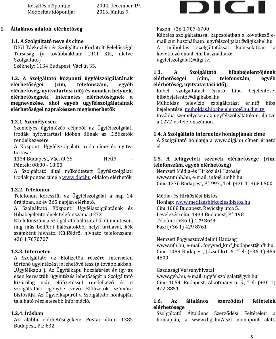 A Szolgáltató központi ügyfélszolgálatának elérhetőségei (cím, telefonszám, egyéb elérhetőség, nyitvatartási idő) és annak a helynek, elérhetőségnek, internetes elérhetőségnek a megnevezése, ahol