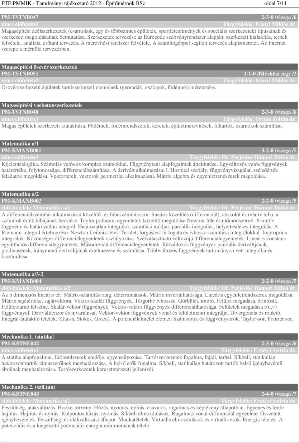 Szerkezetek tervezése az Eurocode szabványrendszer alapján: szerkezeti kialakítás, terhek felvétele, analízis, erőtani tervezés. A merevítési rendszer felvétele.