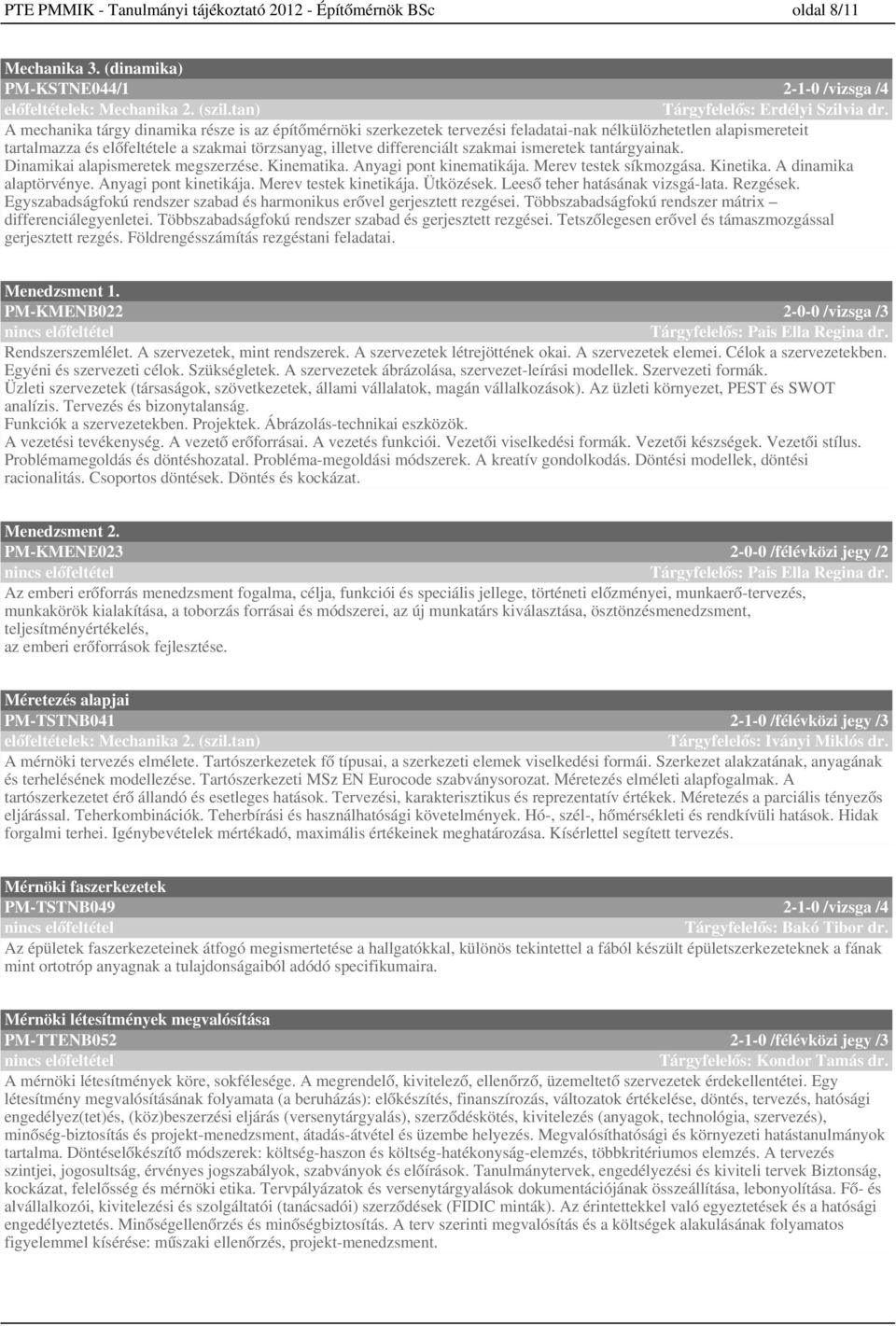 ismeretek tantárgyainak. Dinamikai alapismeretek megszerzése. Kinematika. Anyagi pont kinematikája. Merev testek síkmozgása. Kinetika. A dinamika alaptörvénye. Anyagi pont kinetikája.