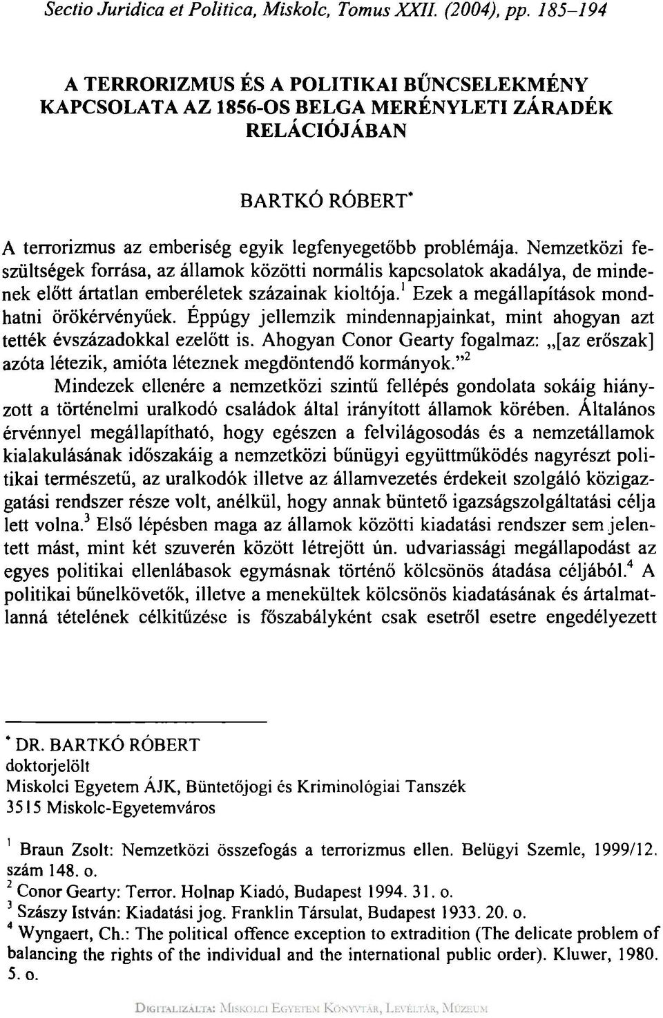 Nemzetközi feszültségek forrása, az államok közötti normális kapcsolatok akadálya, de mindenek előtt ártatlan emberéletek százainak kioltója. 1 Ezek a megállapítások mondhatni örökérvényüek.