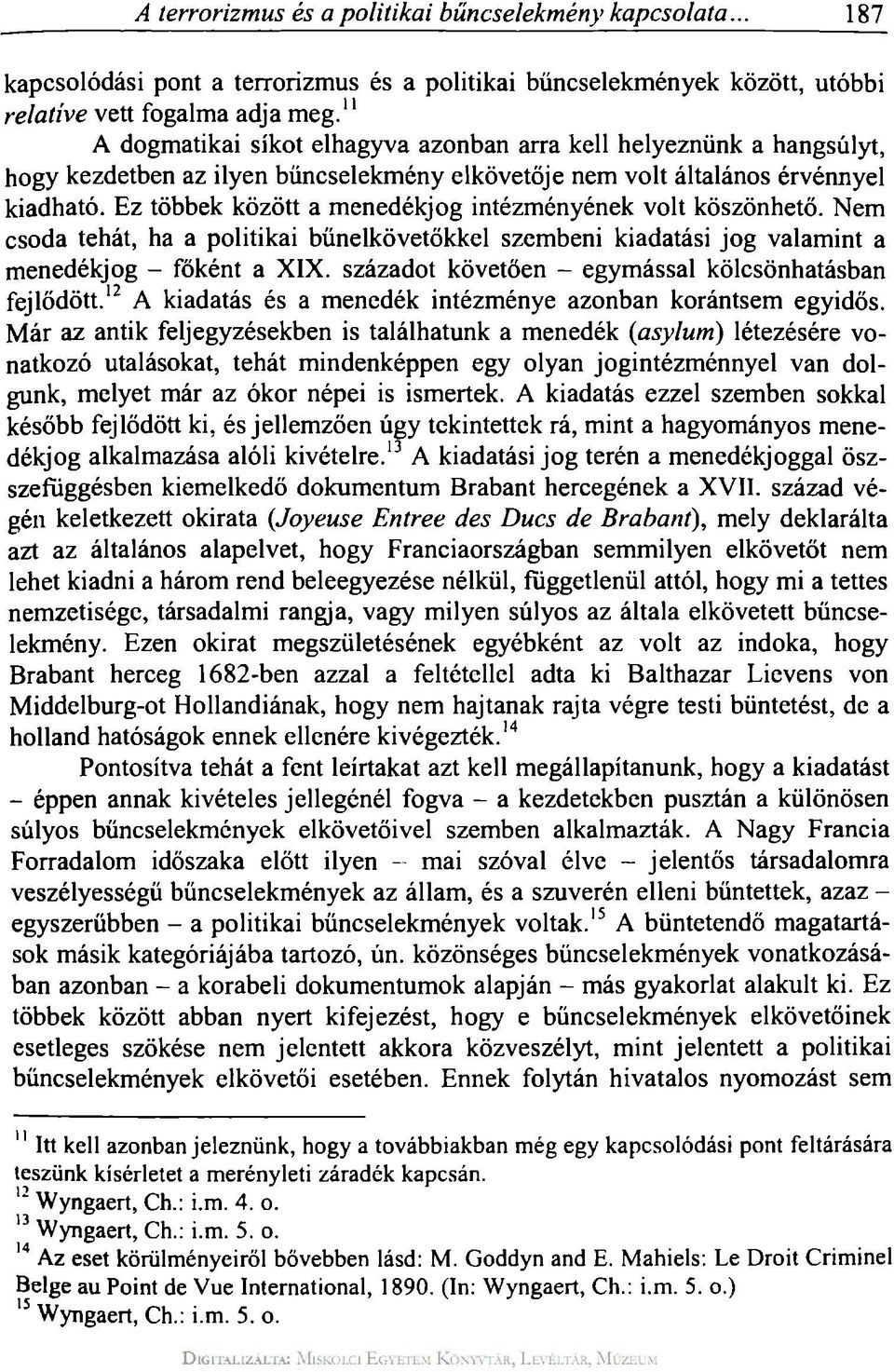 Ez többek között a menedékjog intézményének volt köszönhető. Nem csoda tehát, ha a politikai bűnelkövetőkkel szembeni kiadatási jog valamint a menedékjog - főként a XIX.