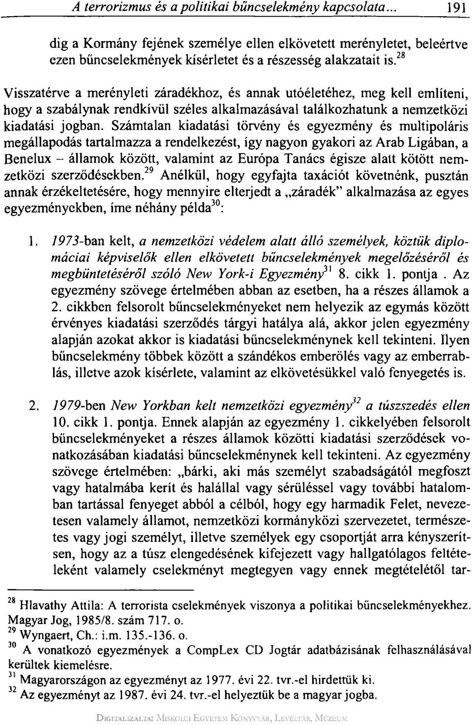 Számtalan kiadatási törvény és egyezmény és multipoláris megállapodás tartalmazza a rendelkezést, így nagyon gyakori az Arab Ligában, a Benelux - államok között, valamint az Európa Tanács égisze