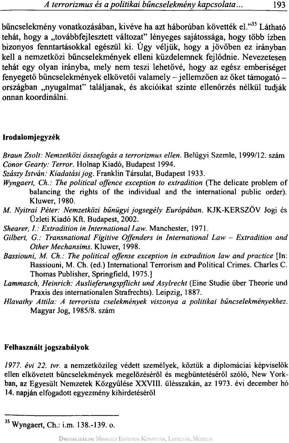 Úgy véljük, hogy a jövőben ez irányban kell a nemzetközi bűncselekmények elleni küzdelemnek fejlődnie.