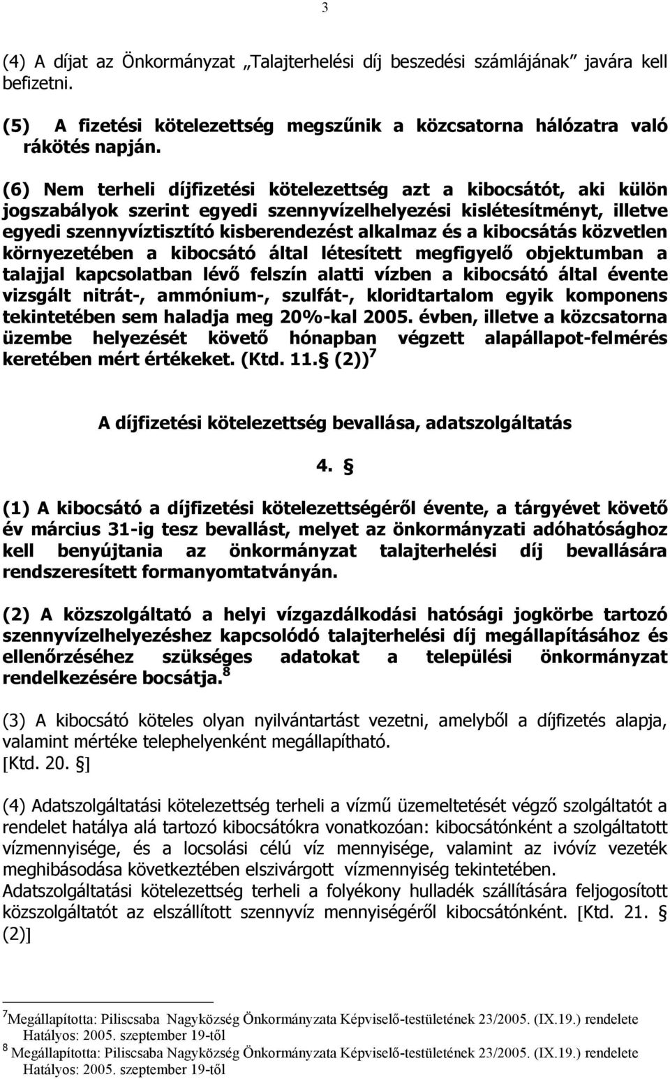 kibocsátás közvetlen környezetében a kibocsátó által létesített megfigyelı objektumban a talajjal kapcsolatban lévı felszín alatti vízben a kibocsátó által évente vizsgált nitrát-, ammónium-,