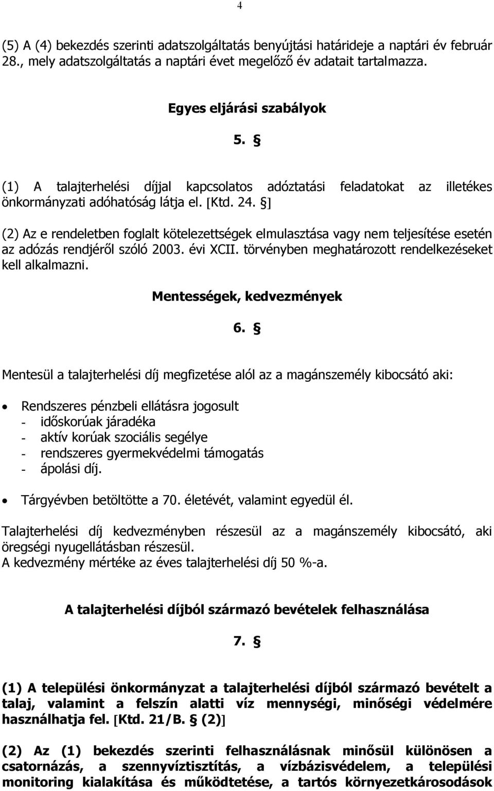 ] (2) Az e rendeletben foglalt kötelezettségek elmulasztása vagy nem teljesítése esetén az adózás rendjérıl szóló 2003. évi XCII. törvényben meghatározott rendelkezéseket kell alkalmazni.