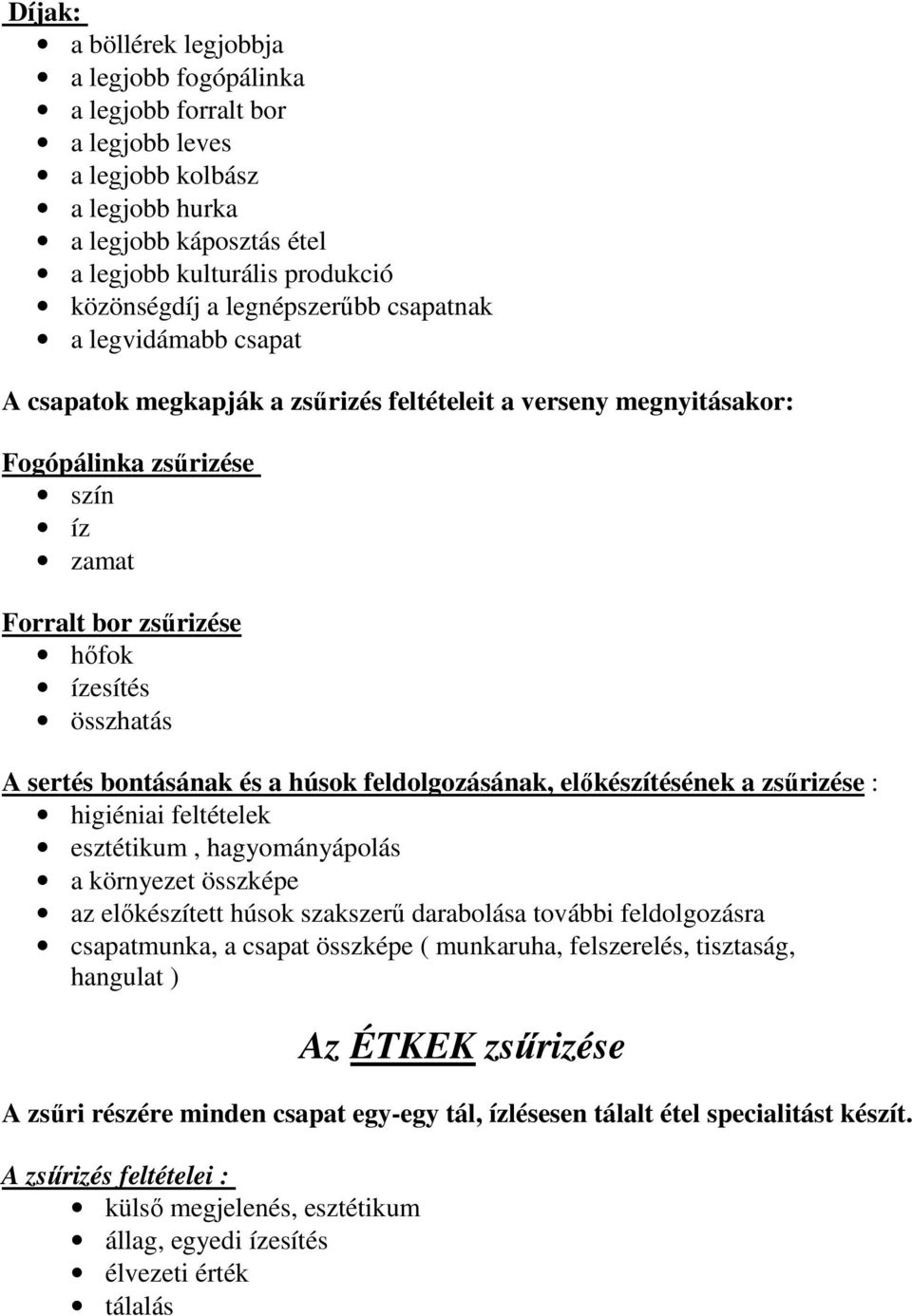 sertés bontásának és a húsok feldolgozásának, elıkészítésének a zsőrizése : higiéniai feltételek esztétikum, hagyományápolás a környezet összképe az elıkészített húsok szakszerő darabolása további