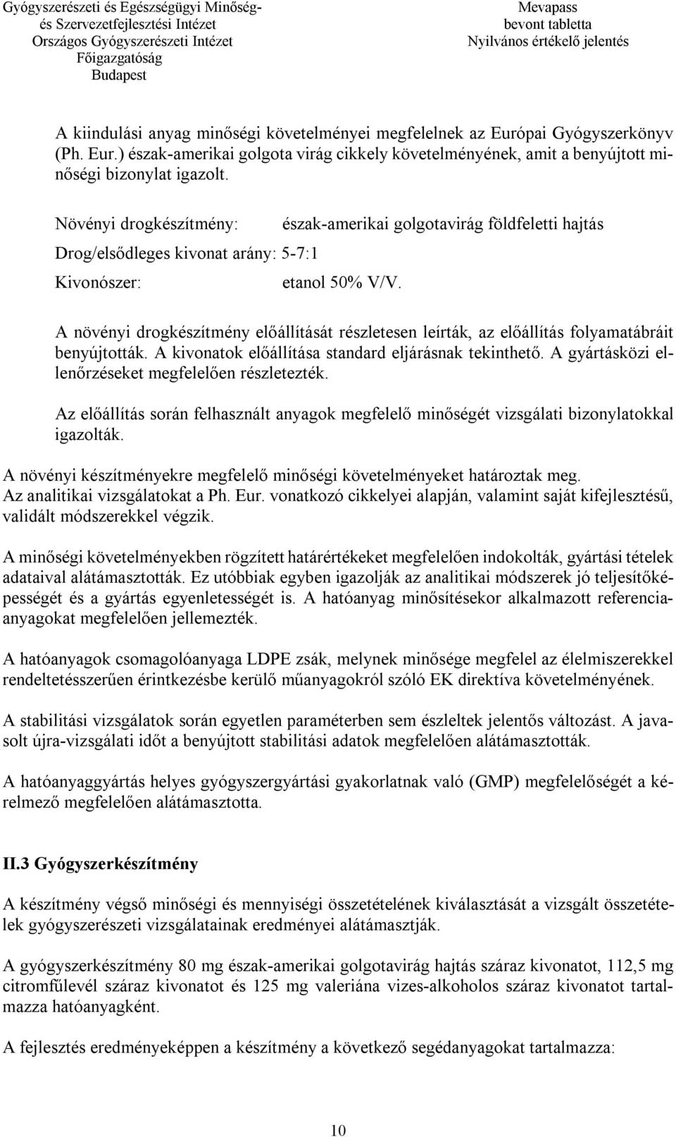 A növényi drogkészítmény előállítását részletesen leírták, az előállítás folyamatábráit benyújtották. A kivonatok előállítása standard eljárásnak tekinthető.