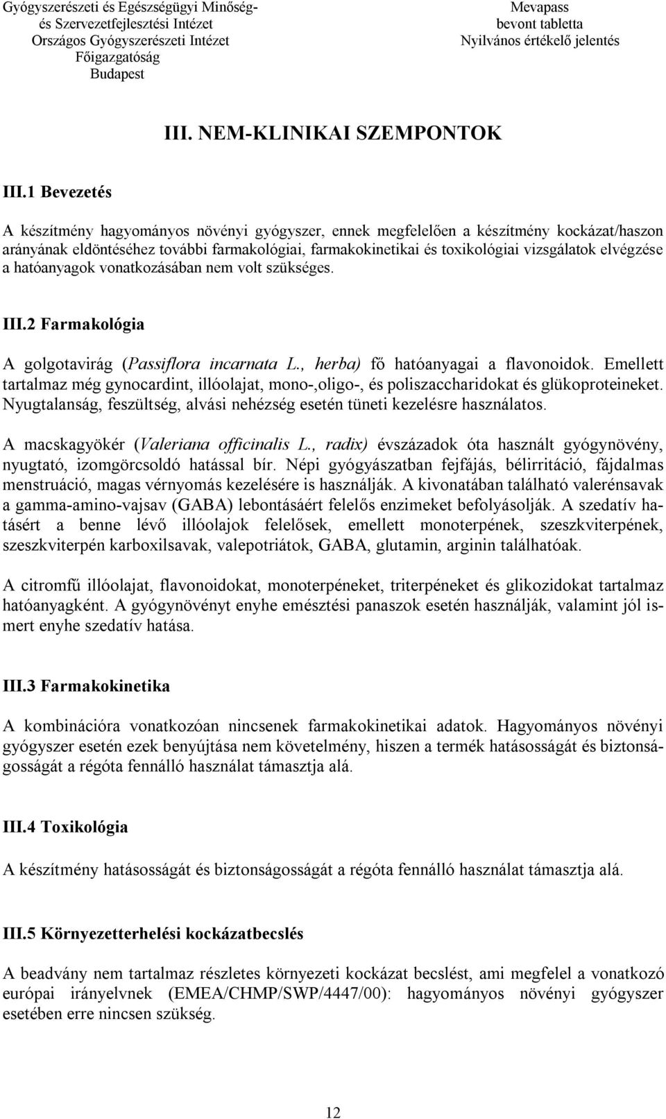 elvégzése a hatóanyagok vonatkozásában nem volt szükséges. III.2 Farmakológia A golgotavirág (Passiflora incarnata L., herba) fő hatóanyagai a flavonoidok.