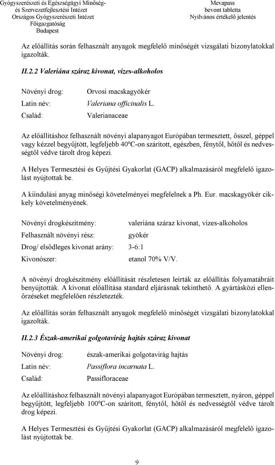 Család: Valerianaceae Az előállításhoz felhasznált növényi alapanyagot Európában termesztett, ősszel, géppel vagy kézzel begyűjtött, legfeljebb 40ºC-on szárított, egészben, fénytől, hőtől és